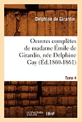 Oeuvres Compl?tes de Madame ?mile de Girardin, N?e Delphine Gay. Tome 4 (?d.1860-1861)