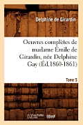 Oeuvres Compl?tes de Madame ?mile de Girardin, N?e Delphine Gay. Tome 5 (?d.1860-1861)