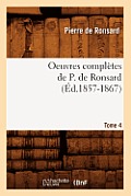 Oeuvres Compl?tes de P. de Ronsard. Tome 4 (?d.1857-1867)