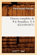 Oeuvres Compl?tes de P.-J. Proudhon. T. 6 (?d.1850-1871)