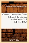 Oeuvres Compl?tes de Pierre de Bourdeille Seigneur de Brant?me. T. 3 (?d.1864-1882)