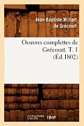 Oeuvres Complettes de Gr?court. T. 1 (?d.1802)