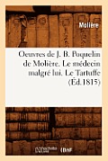 Oeuvres de J. B. Poquelin de Moli?re. Le M?decin Malgr? Lui. Le Tartuffe (?d.1815)
