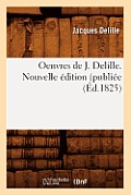 Oeuvres de J. Delille. Nouvelle ?dition (Publi?e (?d.1825)