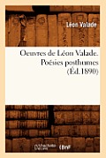 Oeuvres de L?on Valade. Po?sies Posthumes (?d.1890)