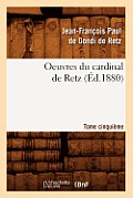 Oeuvres Du Cardinal de Retz. Tome Cinqui?me (?d.1880)