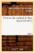 Oeuvres Du Cardinal de Retz. Tome Premier-Tome Second. Tome 1 (?d.1870-1872)