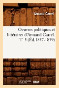 Oeuvres Politiques Et Litt?raires d'Armand Carrel. T. 5 (?d.1857-1859)