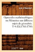 Opuscules Math?mathiques Ou M?moires Sur Diff?rens Sujets de G?om?trie. T 4 (?d.1761-1780)