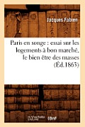 Paris En Songe: Essai Sur Les Logements ? Bon March?, Le Bien ?tre Des Masses, (?d.1863)