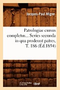 Patrologiae Cursus Completus. Series Secunda in Qua Prodeunt Patres, Tome 186 (?d.1854)