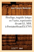 P?n?lope, Trag?die Lyrique En 3 Actes, Repr?sent?e Devant LL. MM., ? Fontainebleau(?d.1785)
