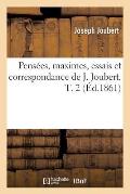 Pens?es, Maximes, Essais Et Correspondance de J. Joubert. T. 2 (?d.1861)