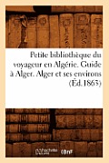 Petite Biblioth?que Du Voyageur En Alg?rie. Guide ? Alger. Alger Et Ses Environs (?d.1863)