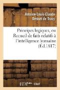Principes Logiques, Ou Recueil de Faits Relatifs ? l'Intelligence Humaine (?d.1817)