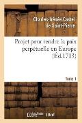 Projet Pour Rendre La Paix Perp?tuelle En Europe. Tome 1 (?d.1713)