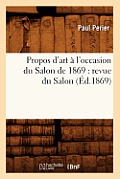 Propos d'Art ? l'Occasion Du Salon de 1869: Revue Du Salon (?d.1869)
