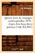Quinze Jours de Campagne (Ao?t-Septembre 1870): ?tapes d'Un Franc-Tireur Parisien (2 ?d) (?d.1882)