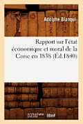 Rapport Sur l'?tat ?conomique Et Moral de la Corse En 1838 (?d.1840)