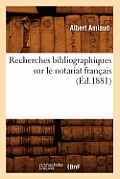 Recherches Bibliographiques Sur Le Notariat Fran?ais (?d.1881)