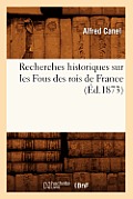Recherches Historiques Sur Les Fous Des Rois de France (?d.1873)