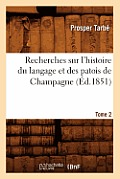 Recherches Sur l'Histoire Du Langage Et Des Patois de Champagne. Tome 2 (?d.1851)