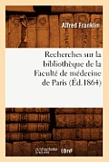 Recherches Sur La Biblioth?que de la Facult? de M?decine de Paris (?d.1864)