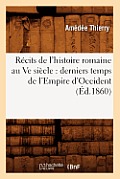 R?cits de l'Histoire Romaine Au Ve Si?cle: Derniers Temps de l'Empire d'Occident (?d.1860)
