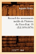 Recueil Des Monuments In?dits de l'Histoire Du Tiers-Etat. 1s (?d.1850-1870)
