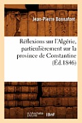 R?flexions Sur l'Alg?rie, Particuli?rement Sur La Province de Constantine (?d.1846)
