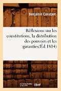 R?flexions Sur Les Constitutions, La Distribution Des Pouvoirs Et Les Garanties(?d.1814)