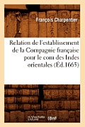 Relation de l'Establissement de la Compagnie Fran?aise Pour Le Com Des Indes Orientales (?d.1665)