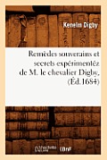 Rem?des Souverains Et Secrets Exp?riment?z de M. Le Chevalier Digby, (?d.1684)