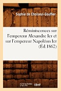 R?miniscences Sur l'Empereur Alexandre Ier Et Sur l'Empereur Napol?on Ier (?d.1862)