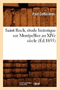 Saint Roch, ?tude Historique Sur Montpellier Au Xive Si?cle (?d.1855)