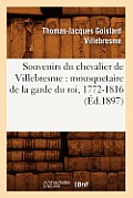 Souvenirs Du Chevalier de Villebresme: Mousquetaire de la Garde Du Roi, 1772-1816 (?d.1897)