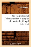 Sur l'Ethnologie Et l'Ethnographie Des Peuples Du Bassin Du S?n?gal (?d.1885)
