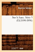 Sur Le Banc. S?rie 3 (?d.1890-1896)