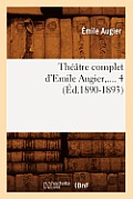 Th??tre Complet d'Emile Augier. Tome 4 (?d.1890-1893)