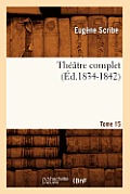 Th??tre Complet de M. Eug?ne Scribe. Tome 15 (?d.1834-1842)