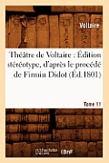 Th??tre de Voltaire: ?dition St?r?otype, d'Apr?s Le Proc?d? de Firmin Didot. Tome 11 (?d.1801)