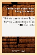 Th?orie Constitutionnelle de Siey?s Constitution de l'An VIII (?d.1836)
