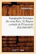 Topographie Historique Du Vieux Paris. [6] R?gion Centrale de l'Universit? (?d.1866-1897)