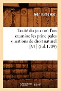 Trait? Du Jeu: O? l'On Examine Les Principales Questions de Droit Naturel [V1] (?d.1709)