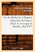 Vie de Michel de l'H?pital, Chancelier de France. [Par J.-S. L?vesque de Pouilly.] (?d.1767)