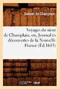 Voyages Du Sieur de Champlain, Ou, Journal ?s D?couvertes de la Nouvelle France (?d.1613)