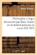 Philosophie Critique D?couverte Par Kant, Fond?e Sur Le Dernier Principe Du Savoir, Par J. Hoehne