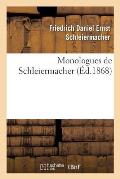 Monologues de Schleiermacher (Nouvelle ?dition, Publi?e ? l'Occasion Du Jubil? S?culaire: de la Naissance de Schleiermacher, 21 Novembre 1868)