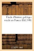 ?tude d'Histoire Politique Royale En France