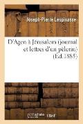 D'Agen ? J?rusalem (Journal Et Lettres d'Un P?lerin), R?cits Du Iiie P?lerinage de P?nitence: (22 Avril-10 Juin 1884)
